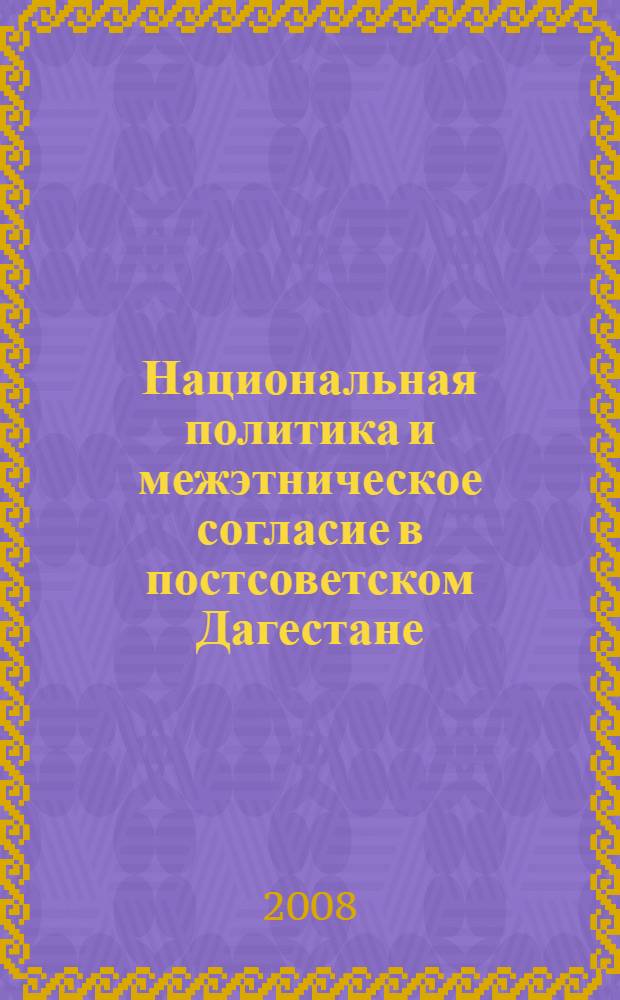 Национальная политика и межэтническое согласие в постсоветском Дагестане: опыт и проблемы : автореферат диссертации на соискание ученой степени к. полит. н. : специальность 23.00.02 <Полит. ин-ты, этнополит. конфликтология>