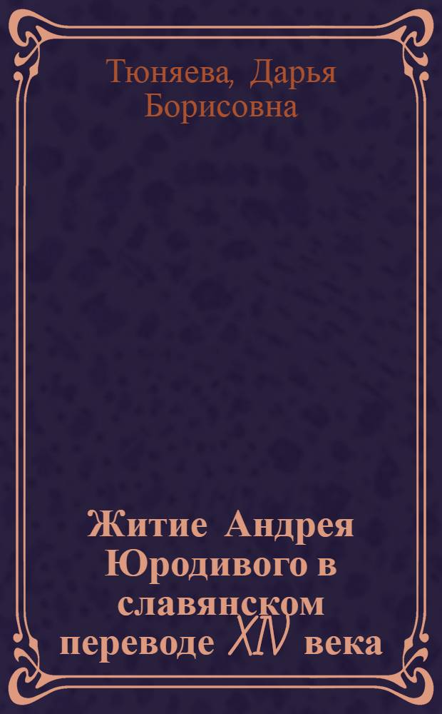 Житие Андрея Юродивого в славянском переводе XIV века: особенности языка и переводческой техники : автореферат диссертации на соискание ученой степени к. филол. н. : специальность 10.02.01 <русский язык>