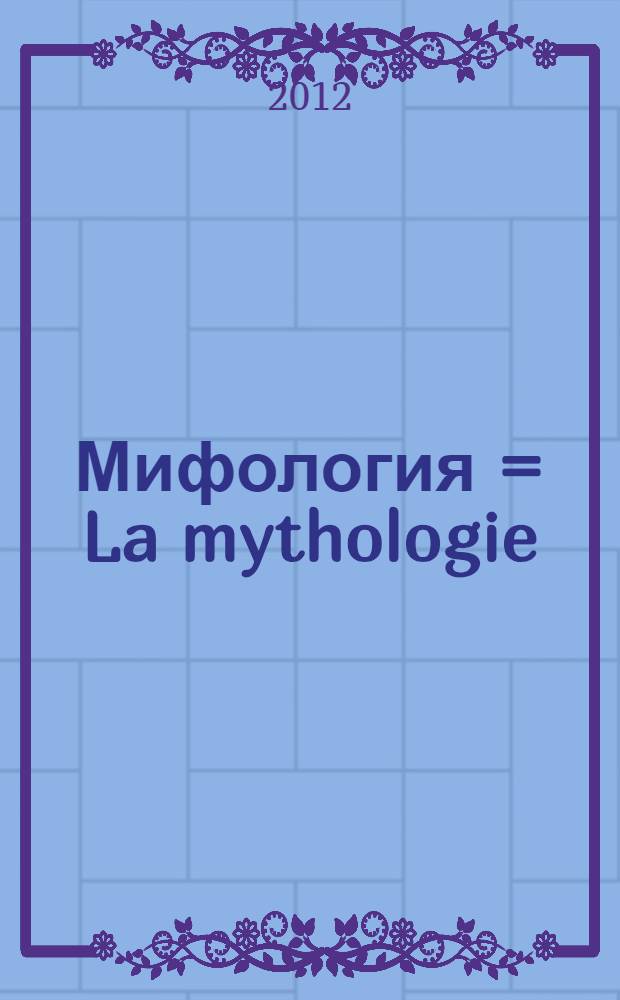 Мифология = La mythologie : происхождение и распространение мифов