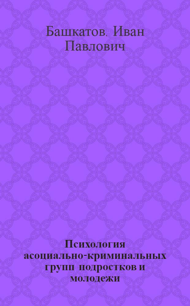 Психология асоциально-криминальных групп подростков и молодежи : учебно-методическое пособие