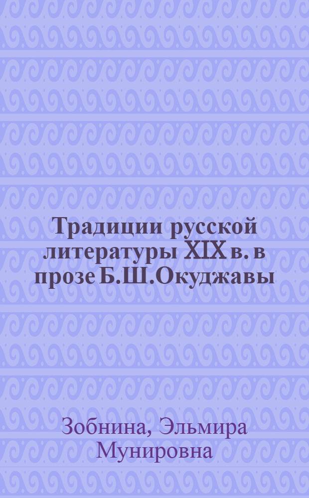 Традиции русской литературы XIX в. в прозе Б.Ш.Окуджавы (восприятие, интерпретация, оценка) : автореферат диссертации на соискание ученой степени к. филол. н. : специальность 10.01.01 <Русская литература>