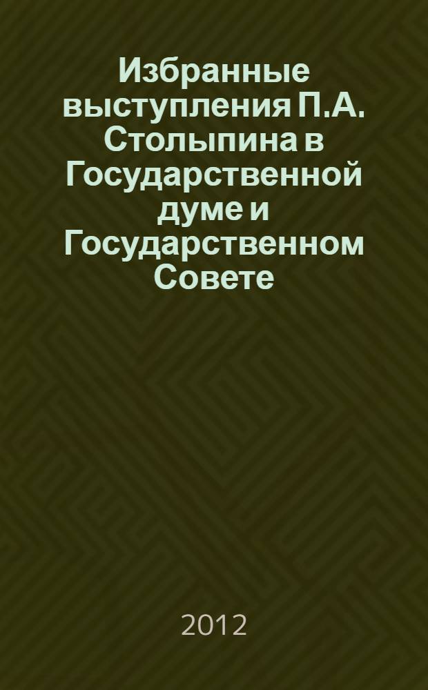 Избранные выступления П.А. Столыпина в Государственной думе и Государственном Совете. 1906-1911 годы