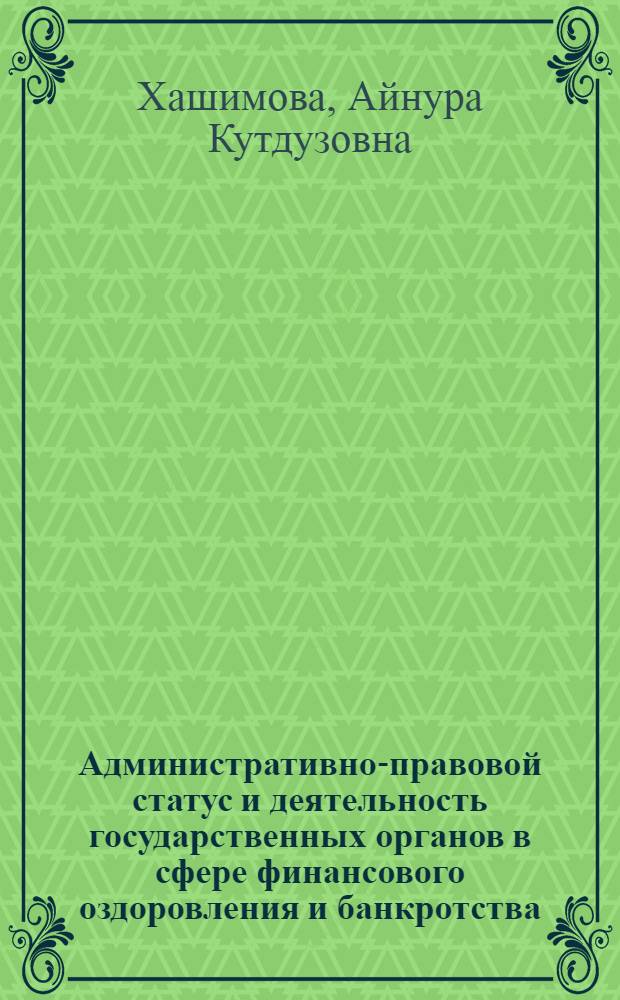 Административно-правовой статус и деятельность государственных органов в сфере финансового оздоровления и банкротства : автореферат диссертации на соискание ученой степени к.ю.н. : специальность 12.00.14