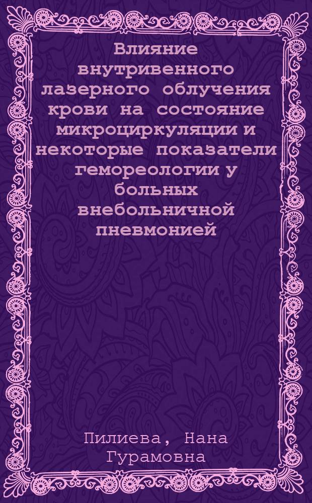 Влияние внутривенного лазерного облучения крови на состояние микроциркуляции и некоторые показатели гемореологии у больных внебольничной пневмонией : автореферат диссертации на соискание ученой степени к. м. н. : специальность 14.00.05 <Внутр. болезни>