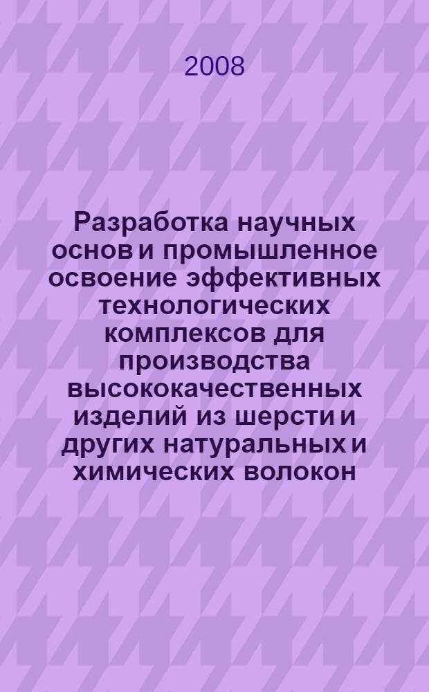 Разработка научных основ и промышленное освоение эффективных технологических комплексов для производства высококачественных изделий из шерсти и других натуральных и химических волокон : сборник научных трудов