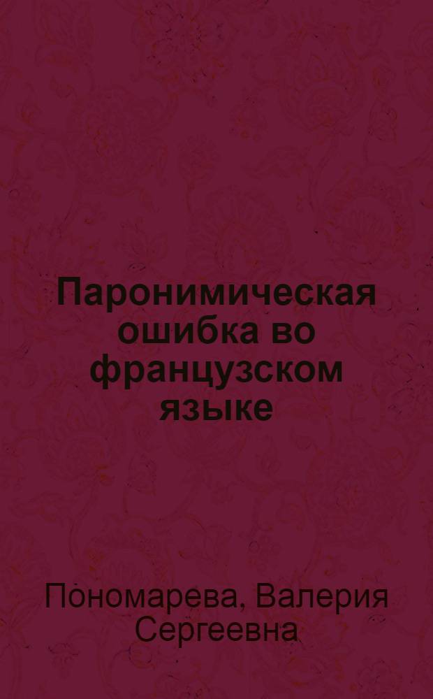 Паронимическая ошибка во французском языке : автореферат диссертации на соискание ученой степени к. филол. н. : специальность 10.02.05 <Романс. яз.>