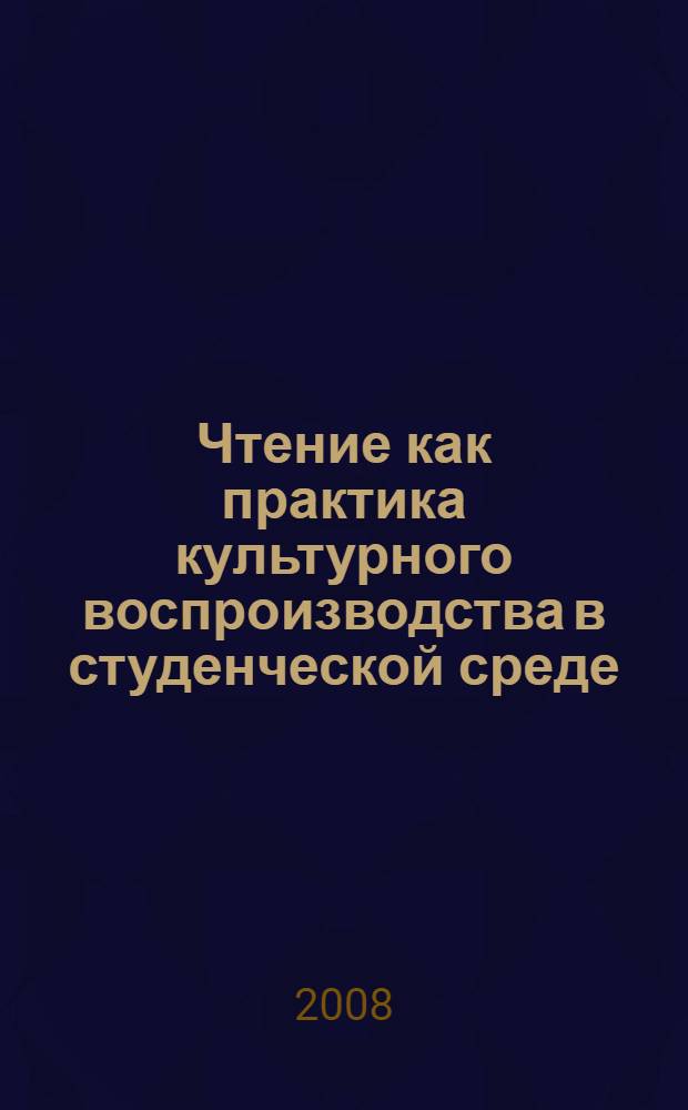 Чтение как практика культурного воспроизводства в студенческой среде : автореферат диссертации на соискание ученой степени к. социол. н. : специальность 22.00.06 <Соц. культуры, духов. жизни>