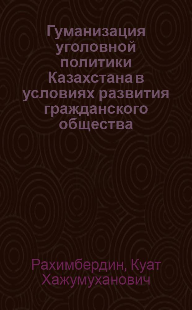 Гуманизация уголовной политики Казахстана в условиях развития гражданского общества : автореферат диссертации на соискание ученой степени д.ю.н. : специальность 12.00.08