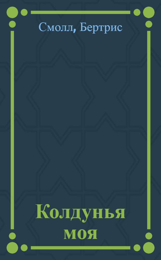 Колдунья моя : роман