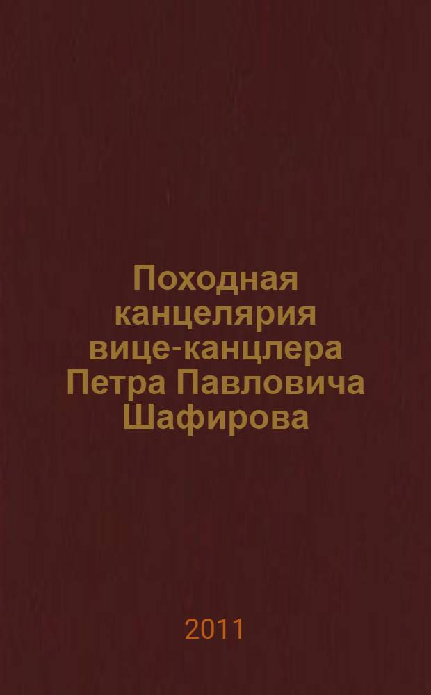 Походная канцелярия вице-канцлера Петра Павловича Шафирова : новые источники по истории России эпохи Петра Великого : в 3 ч.