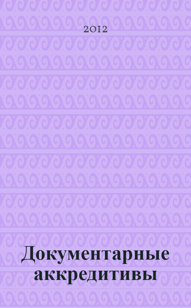 Документарные аккредитивы: правовые и практические проблемы, возникающие в международной торговле : практическое пособие
