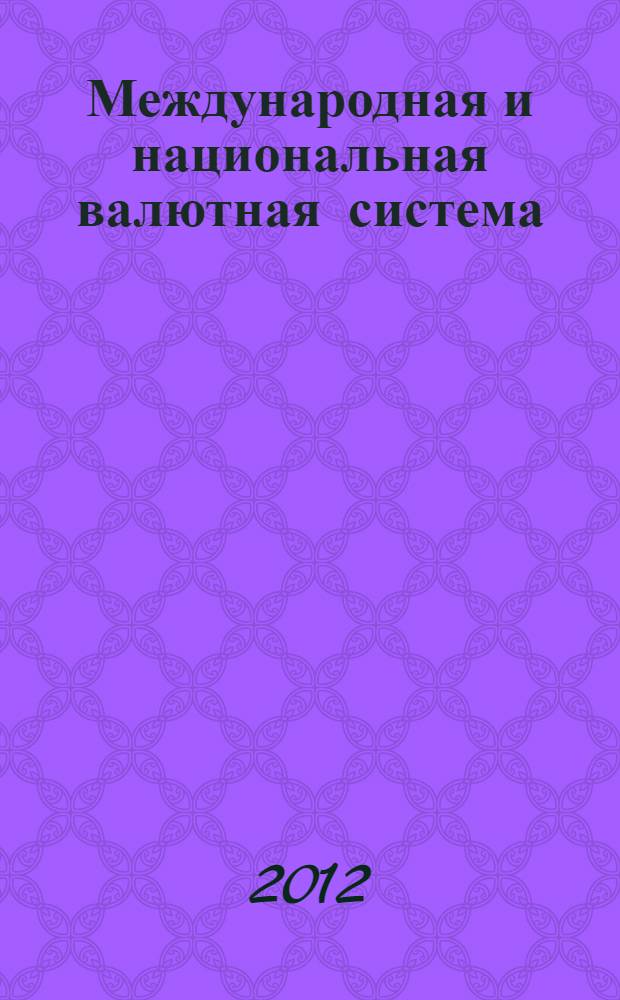 Международная и национальная валютная система : учебное пособие : для студентов магистратуры, бакалавриата, специалиста, аспирантов и преподавателей экономических специальностей
