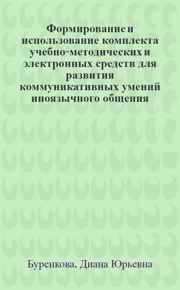 Формирование и использование комплекта учебно-методических и электронных средств для развития коммуникативных умений иноязычного общения : (на примере английского языка) : автореферат диссертации на соискание ученой степени к. п. н. : специальность 13.00.02 <Теория и метод. обуч. и воспит.>