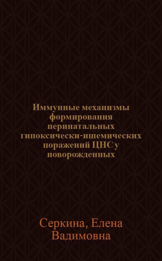 Иммунные механизмы формирования перинатальных гипоксически-ишемических поражений ЦНС у новорожденных : автореферат диссертации на соискание ученой степени к. м. н. : специальность 14.00.36 <Аллергол. и иммунол.>