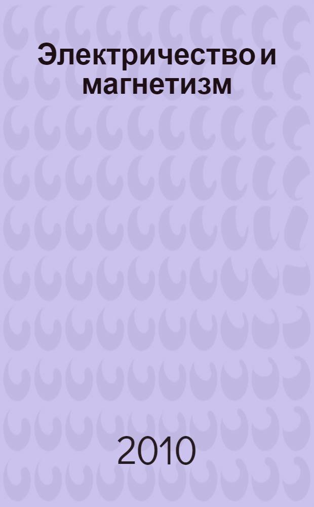 Электричество и магнетизм : для студентов специальностей "Физика", "Физика металлов", "Радиофизика" : электронный учебный курс