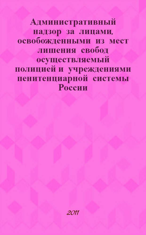 Административный надзор за лицами, освобожденными из мест лишения свобод осуществляемый полицией и учреждениями пенитенциарной системы России : монография