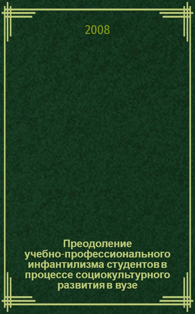 Преодоление учебно-профессионального инфантилизма студентов в процессе социокультурного развития в вузе : автореферат диссертации на соискание ученой степени к. п. н. : специальность 13.00.08 <Теория и метод. проф. образов.>