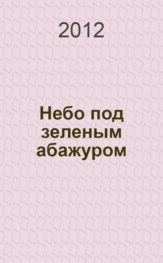 Небо под зеленым абажуром : роман