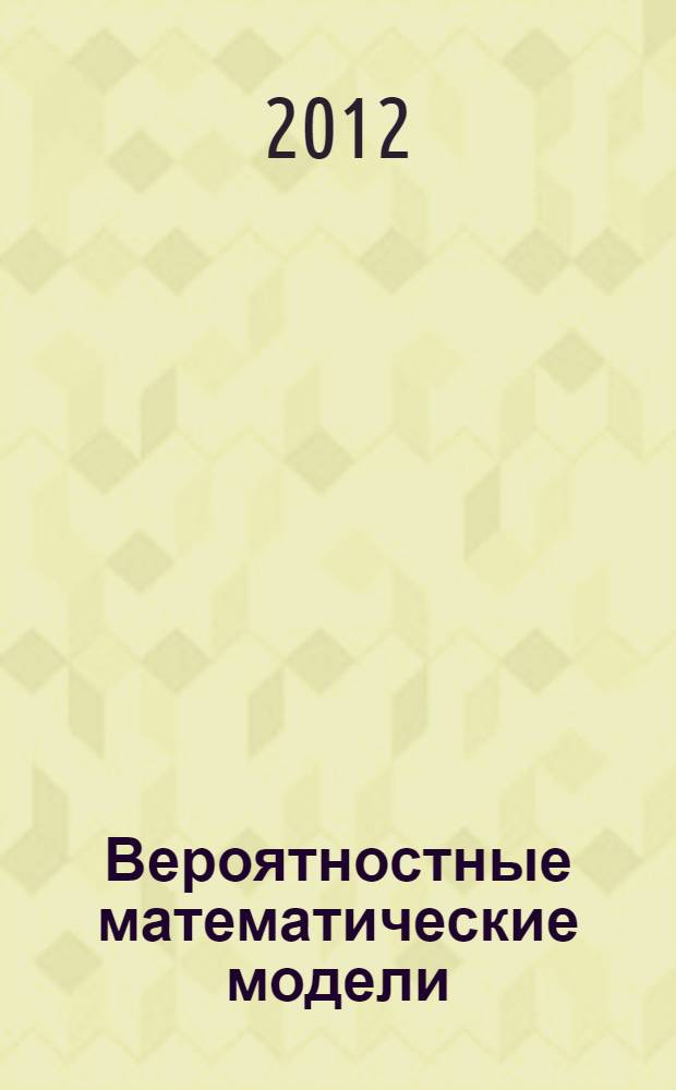 Вероятностные математические модели : учебное пособие для студентов специальности 010400.68 - "Прикладная математика и информатика" с квалификацией "Магистр"