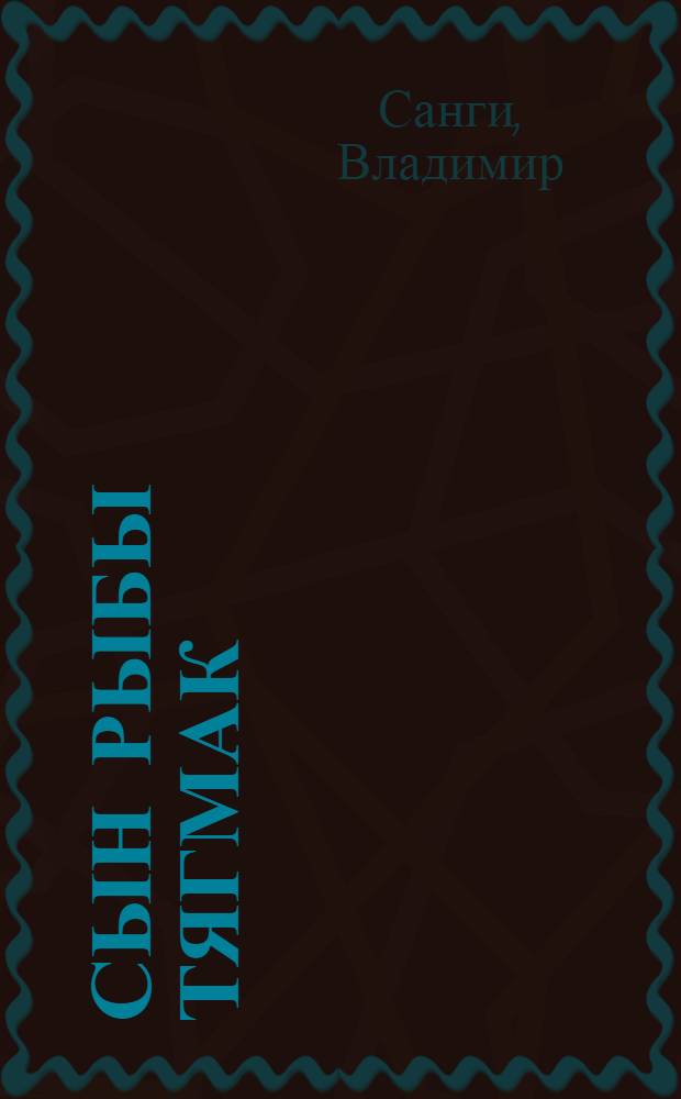 Сын рыбы Тягмак : (миф-поэма для старшеклассников)