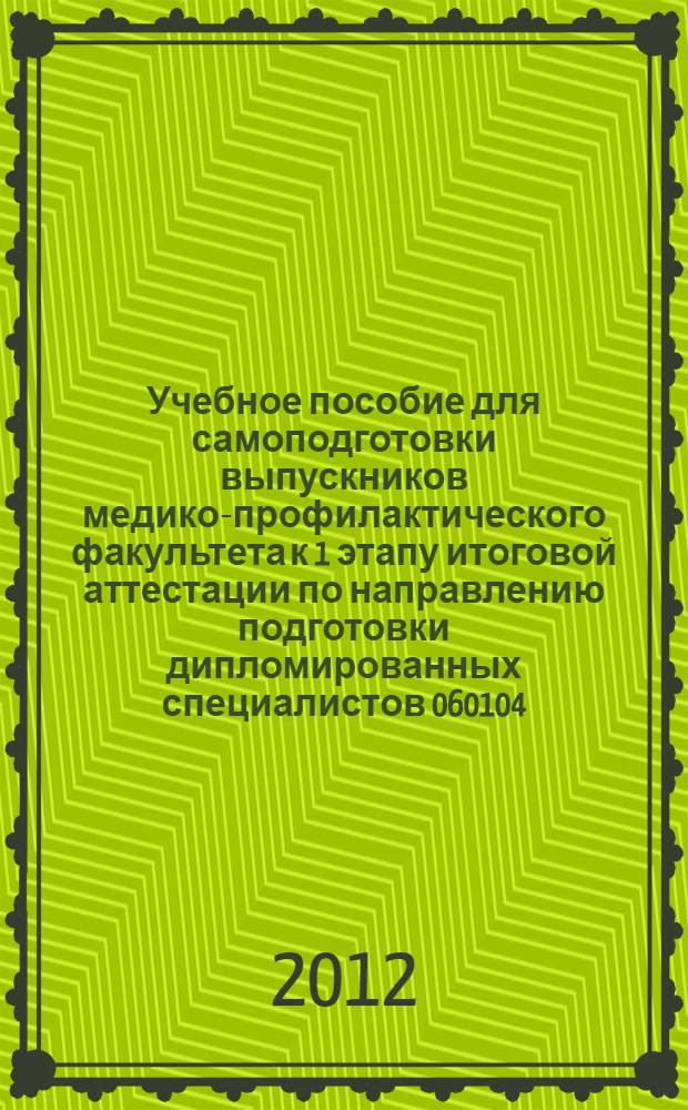 Учебное пособие для самоподготовки выпускников медико-профилактического факультета к 1 этапу итоговой аттестации по направлению подготовки дипломированных специалистов 060104 - медико-профилактическое дело, квалификация - врач : сборник мультимедийных тестовых заданий