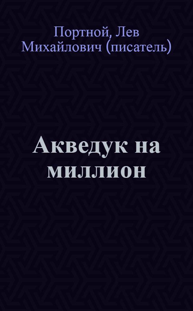 Акведук на миллион : Приключения графа Воленского, 1802 г. : роман