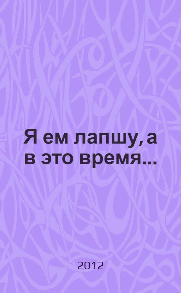 Я ем лапшу, а в это время... : для младшего школьного возраста