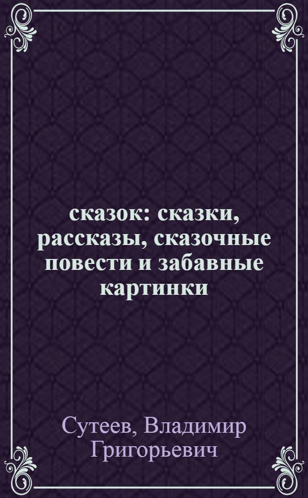 100 сказок : сказки, рассказы, сказочные повести и забавные картинки