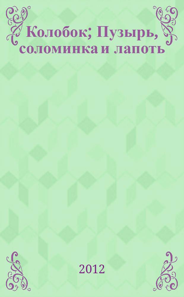 Колобок; Пузырь, соломинка и лапоть:: русские народные сказки: для чтения родителями детям
