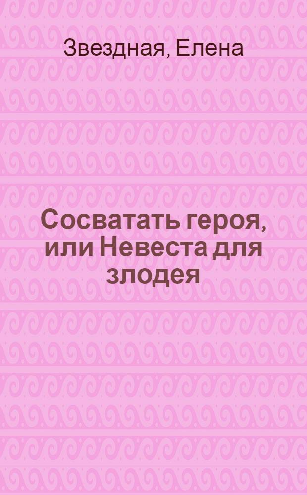 Сосватать героя, или Невеста для злодея