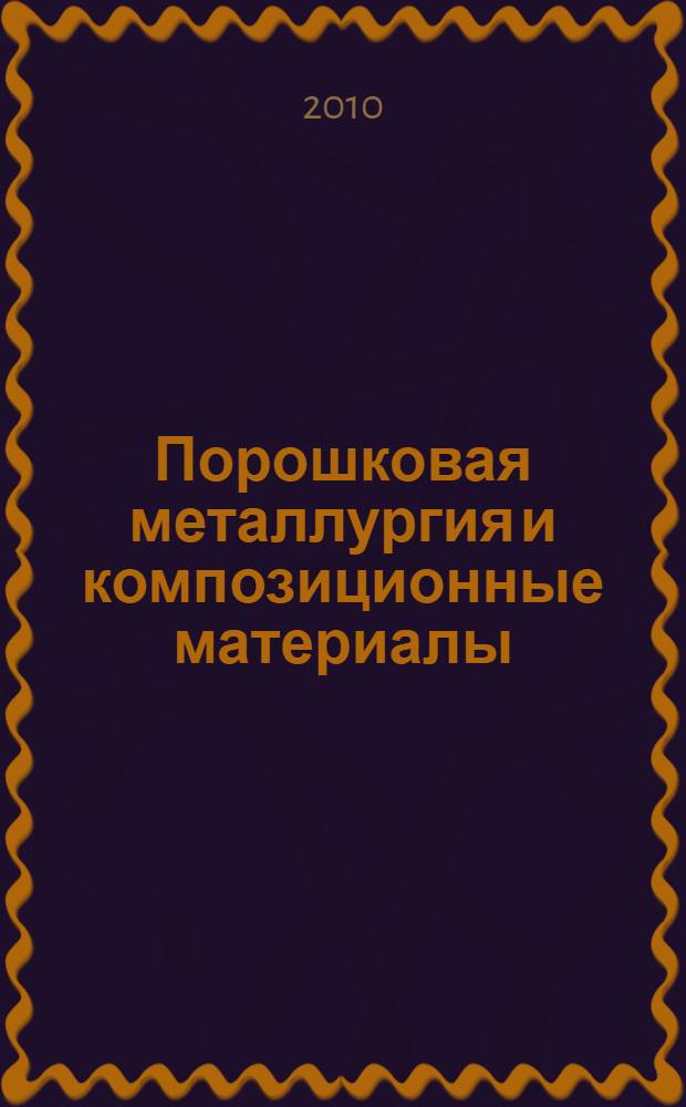 Порошковая металлургия и композиционные материалы : методическое пособие для студентов высших учебных заведений, обучающихся по направлению подготовки специалистов 150500 Материаловедение, технологии материалов и покрытий (специальность 150501 Материаловедение в машиностроении)