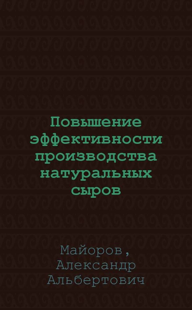 Повышение эффективности производства натуральных сыров : монография