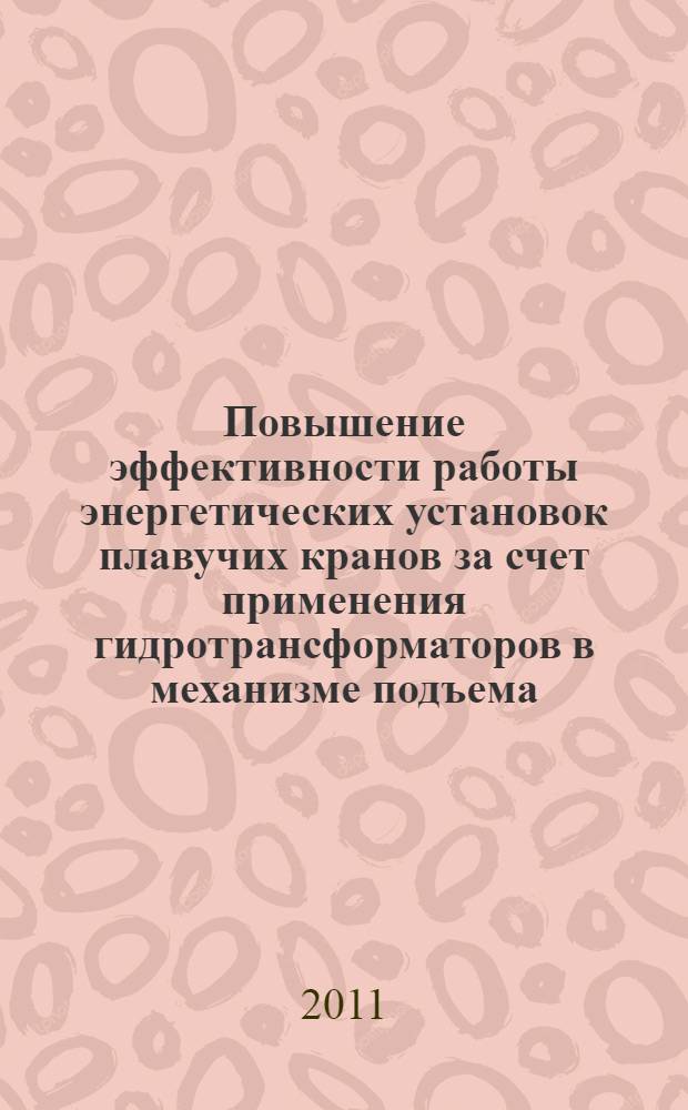 Повышение эффективности работы энергетических установок плавучих кранов за счет применения гидротрансформаторов в механизме подъема : автореф. дис. на соиск. учен. степ. к. т. н. : специальность 05.08.05 <Судовые энергетические установки и их элементы главные и вспомогательные>