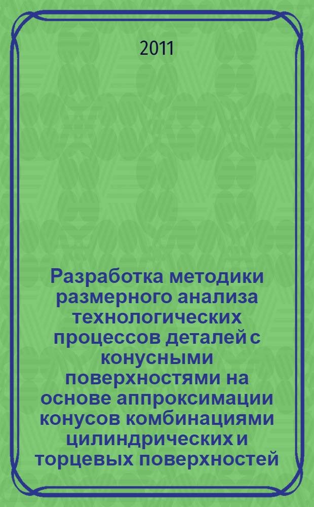 Разработка методики размерного анализа технологических процессов деталей с конусными поверхностями на основе аппроксимации конусов комбинациями цилиндрических и торцевых поверхностей : автореф. дис. на соиск. учен. степ. к. т. н. : специальность 05.02.08 <Технология машиностроения>