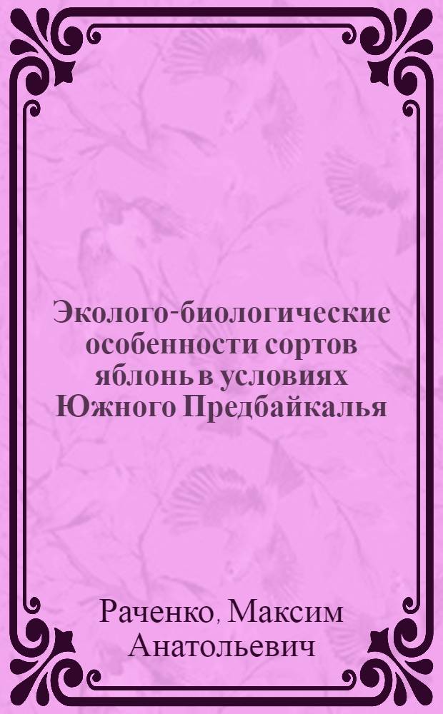 Эколого-биологические особенности сортов яблонь в условиях Южного Предбайкалья : автореф. дис. на соиск. учен. степ. к. б. н. : специальность 03.02.01 <Ботаника> : специальность 03.02.08 <Экология по отраслям>
