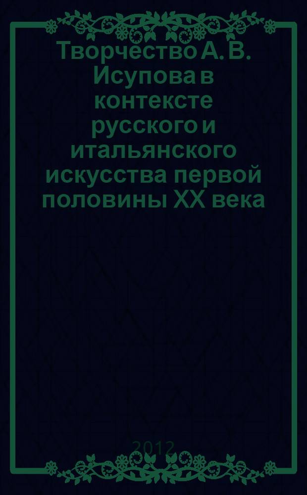 Творчество А. В. Исупова в контексте русского и итальянского искусства первой половины XX века : автореферат диссертации на соискание ученой степени кандидата искусствоведения : специальность 17.00.09 <Теория и история искусства>