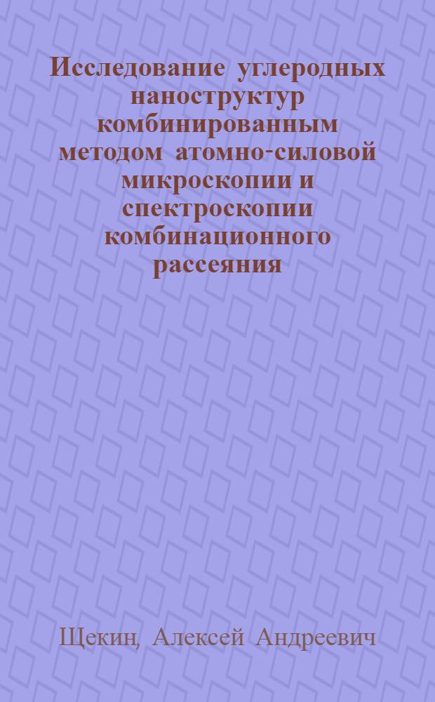 Исследование углеродных наноструктур комбинированным методом атомно-силовой микроскопии и спектроскопии комбинационного рассеяния : автореферат диссертации на соискание ученой степени кандидата физико-математических наук : специальность 01.04.01 <Приборы и методы экспериментальной физики>