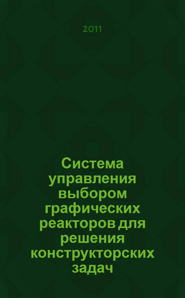 Система управления выбором графических реакторов для решения конструкторских задач : автореферат диссертации на соискание ученой степени кандидата технических наук : специальность 05.13.01 <Системный анализ, управление и обработка информации по отраслям>