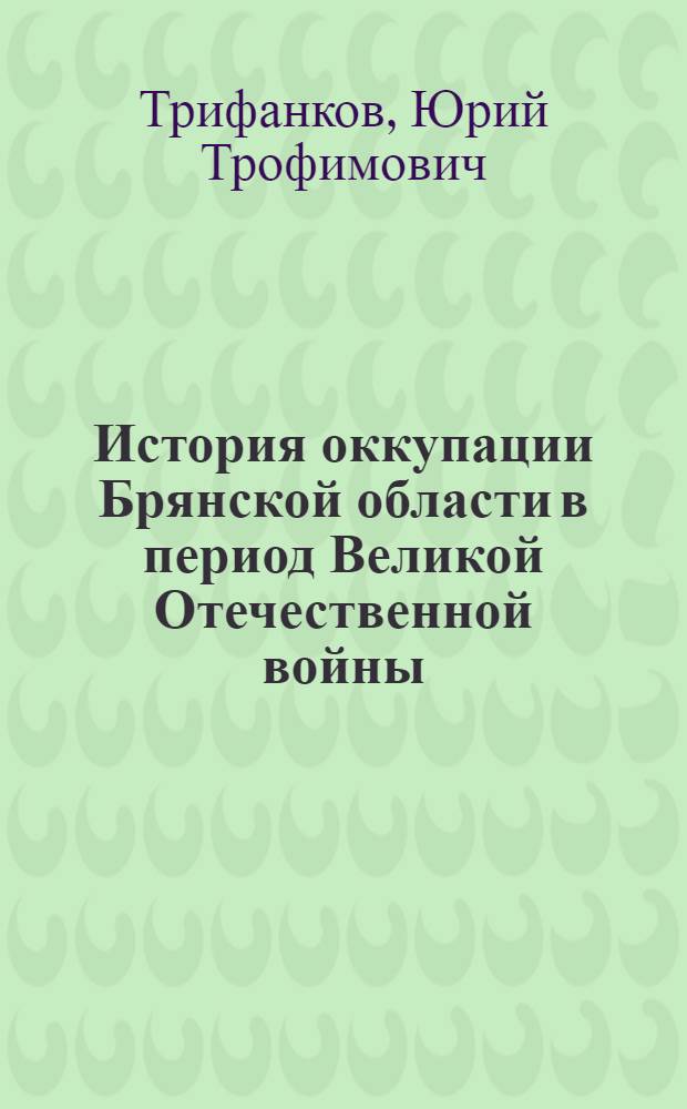История оккупации Брянской области в период Великой Отечественной войны: партизанское движение и коллаборационизм (1941-1943 гг.)