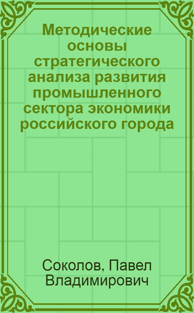 Методические основы стратегического анализа развития промышленного сектора экономики российского города : автореферат диссертации на соискание ученой степени кандидата экономических наук : специальность 08.00.05 <Экономика и управление народным хозяйством по отраслям и сферам деятельности>