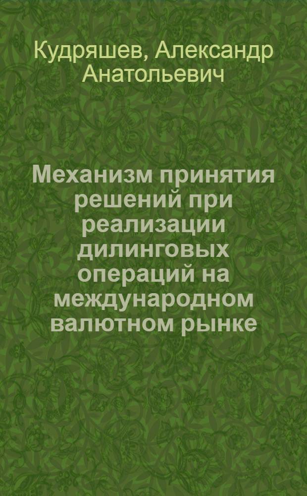 Механизм принятия решений при реализации дилинговых операций на международном валютном рынке : автореферат диссертации на соискание ученой степени кандидата экономических наук : специальность 08.00.10 <Финансы, денежное обращение и кредит>