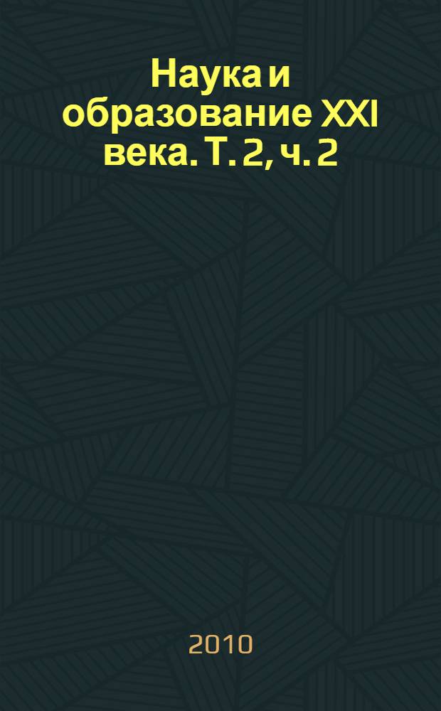 Наука и образование XXI века. Т. 2, ч. 2 : Секция технических наук и сервиса