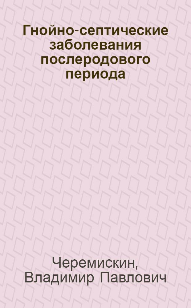Гнойно-септические заболевания послеродового периода: комплексная диагностика, лечение и профилактика : автореферат диссертации на соискание ученой степени доктора медицинских наук : специальность 14.01.01 <Акушерство и гинекология>