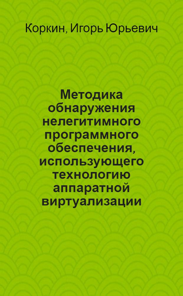 Методика обнаружения нелегитимного программного обеспечения, использующего технологию аппаратной виртуализации : автореф. дис. на соиск. учен. степ. к. т. н. : специальность 05.13.19 <Методы и системы защиты информации, информационная безопасность>