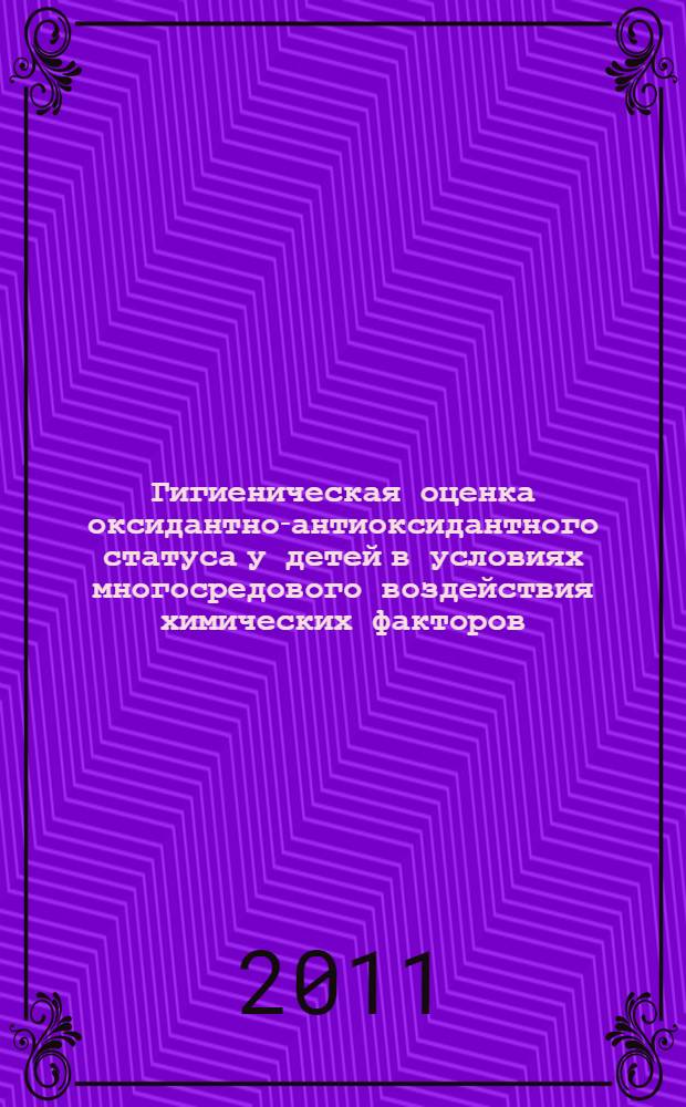 Гигиеническая оценка оксидантно-антиоксидантного статуса у детей в условиях многосредового воздействия химических факторов : автореф. дис. на соиск. учен. степ. к. б. н. : специальность 14.02.01 <Гигиена>