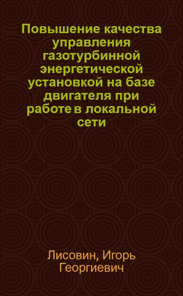 Повышение качества управления газотурбинной энергетической установкой на базе двигателя при работе в локальной сети : специальность 05.07.05 <Тепловые, электроракетные двигатели и энергоустановки летательных аппаратов>