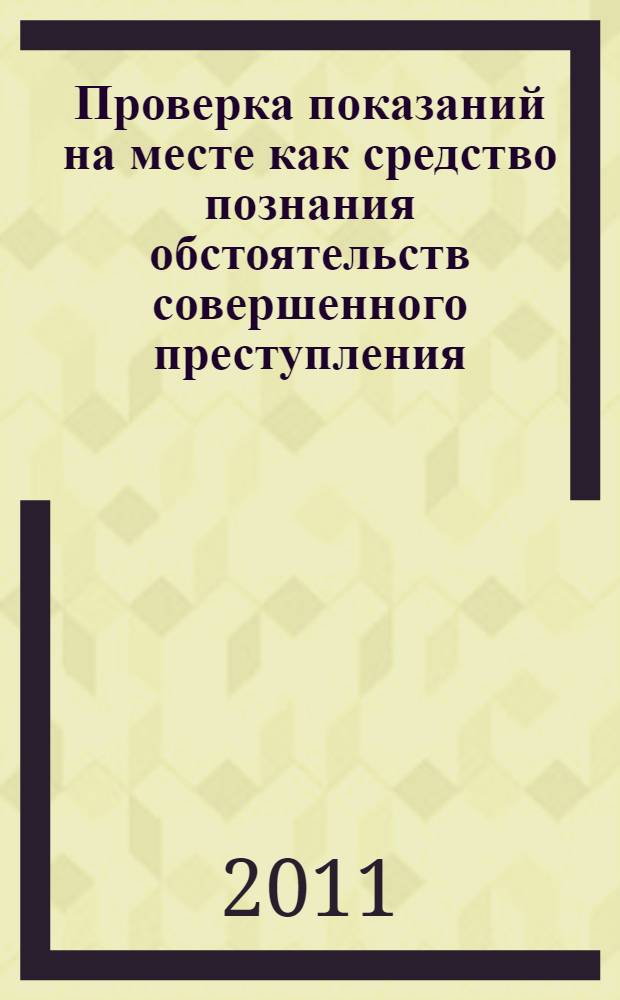 Проверка показаний на месте как средство познания обстоятельств совершенного преступления : автореф. дис. на соиск. учен. степ. к. ю. н. : специальность 12.00.09 <Уголовный процесс; криминалистика; оперативно-розыскная деятельность>