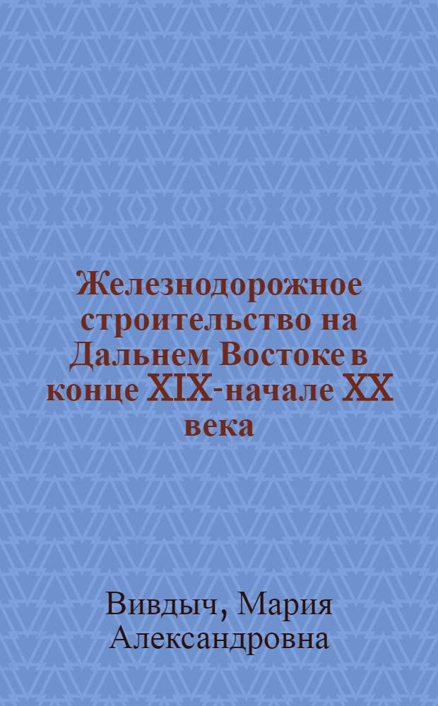 Железнодорожное строительство на Дальнем Востоке в конце XIX-начале XX века : автореф. дис. на соиск. учен. степ. к. ист. н. : специальность 07.00.02 <Отечественная история>