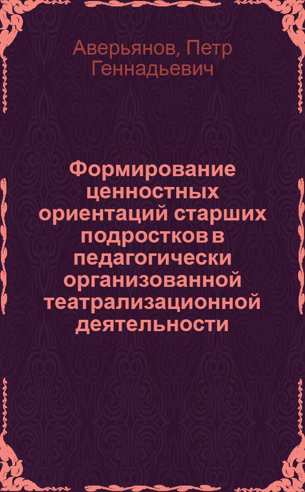 Формирование ценностных ориентаций старших подростков в педагогически организованной театрализационной деятельности : автореф. дис. на соиск. учен. степ. к. п. н. : специальность 13.00.01 <Общая педагогика, история педагогики и образования>