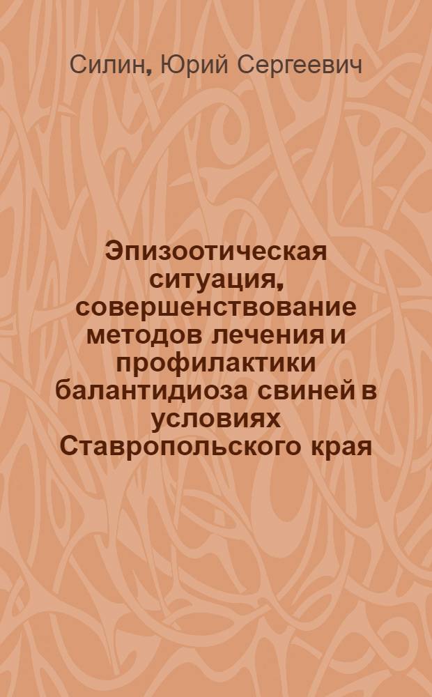 Эпизоотическая ситуация, совершенствование методов лечения и профилактики балантидиоза свиней в условиях Ставропольского края : автореф. дис. на соиск. учен. степ. к. вет. н. : специальность 03.02.11 <Паразитология>